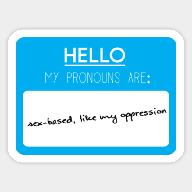 Hello My Pronouns Are Sex Based Like My Oppression Blue Pronoun